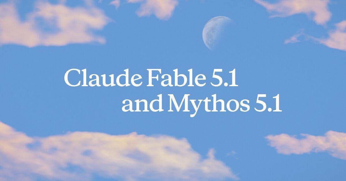 Introducing Claude Fable 5.1 and Claude Mythos 5.1  Anthropic